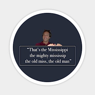 That's the Mississippi, the might mississip, the old miss, the old man" Magnet